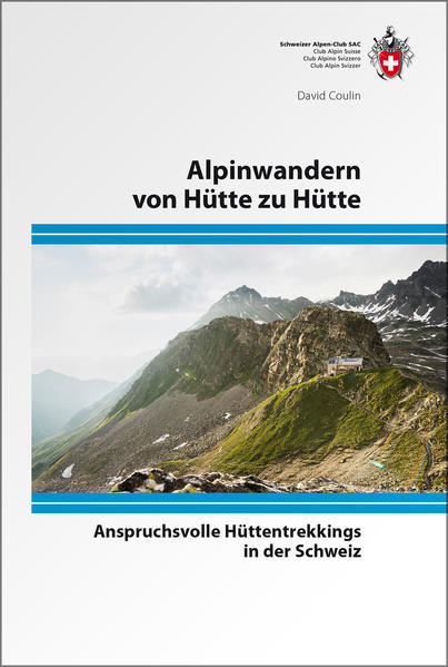 Alpinwandern von Hütte zu Hütte - Anspruchsvolle Hüttentrekkings in der Schweiz