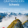 Gratwandern Schweiz - 64 Panorama-Touren der Extraklasse zwischen Genfersee und Bodensee