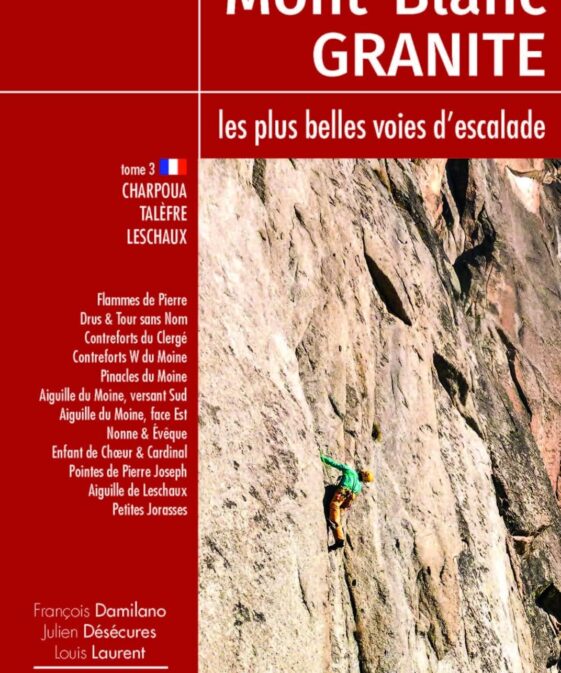 Mont-Blanc GRANITE, les plus belles voies d’escalade - tome 3 : Charpoua – Talèfre – Leschaux