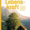 Lebenskraft - Wie uns die Alpen gesund, glücklich und jung halten