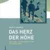 Das Herz der Höhe - Eine Kultur- und Seelengeschichte des Bergsteigens