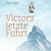Victors letzte Fahrt - Alpinist und Luftschiffer aus Leidenschaft. Ein Leben