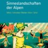 Sinneslandschaften der Alpen: Fühlen, Schmecken, Riechen, Hören, Sehen