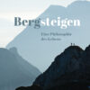 Bergsteigen - Eine Philosophie des Lebens