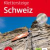 Klettersteige Schweiz - 81 Touren - die schönsten Klettersteige der Schweiz und viele gesicherte Wege