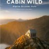 CABIN WILD ALPINE BIVOUAC HUTS Volume 1: West - Mediterranean to Mont Blanc