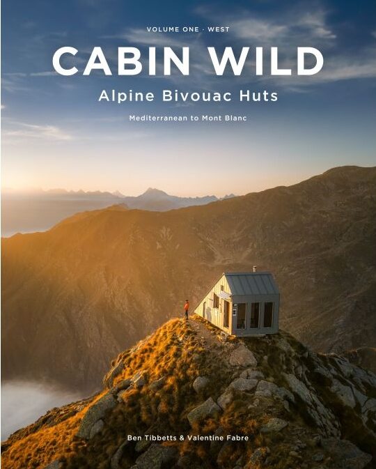 CABIN WILD ALPINE BIVOUAC HUTS Volume 1: West - Mediterranean to Mont Blanc