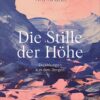 Die Stille der Höhe - Erzählungen aus den Bergen