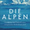 Die Alpen - Geschichte und Zukunft einer europäischen Kulturlandschaft