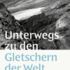 Unterwegs zu den Gletschern der Welt
