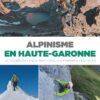 Alpinisme en Haute-Garonne 31 courses et escalades dans les Pyrénées centrales