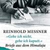 »Gehe ich nicht, gehe ich kaputt.«  - Briefe aus dem Himalaja