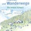 Kultur- und Wanderwege Die andere Schweiz