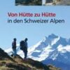 Von Hütte zu Hütte in den Schweizer Alpen