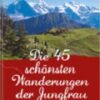 Die 45 schönsten Wanderungen der Jungfrau Region