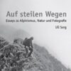Auf steilen Wegen – Essays zu Alpinismus, Natur und Fotografie