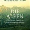 Die Alpen - Geschichte und Zukunft einer europäischen Kulturlandschaft
