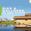 Bike & Wellness in den Alpen - Die schönsten Touren und Hotels