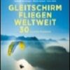Gleitschirmfliegen weltweit - 30 traumhafte Fluggebiete